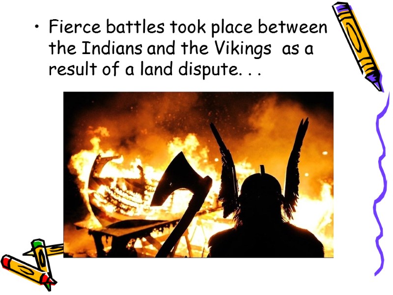 Fierce battles took place between the Indians and the Vikings  as a result